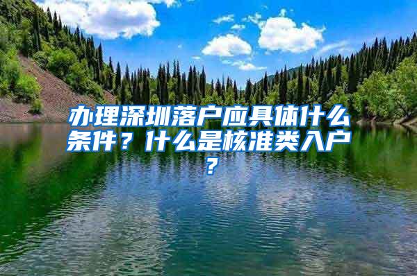 办理深圳落户应具体什么条件？什么是核准类入户？