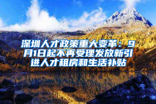 深圳人才政策重大变革：9月1日起不再受理发放新引进人才租房和生活补贴