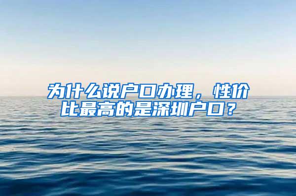 为什么说户口办理，性价比最高的是深圳户口？