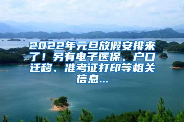 2022年元旦放假安排来了！另有电子医保、户口迁移、准考证打印等相关信息...