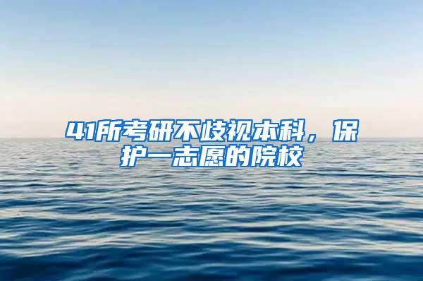 41所考研不歧视本科，保护一志愿的院校