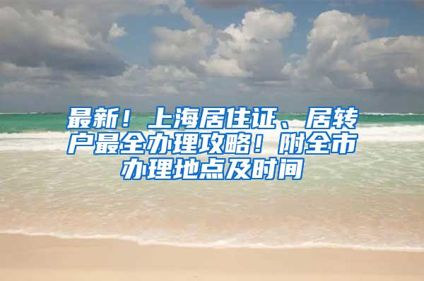 最新！上海居住证、居转户最全办理攻略！附全市办理地点及时间