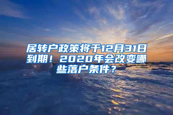 居转户政策将于12月31日到期！2020年会改变哪些落户条件？