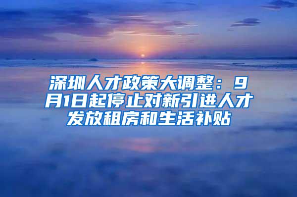 深圳人才政策大调整：9月1日起停止对新引进人才发放租房和生活补贴