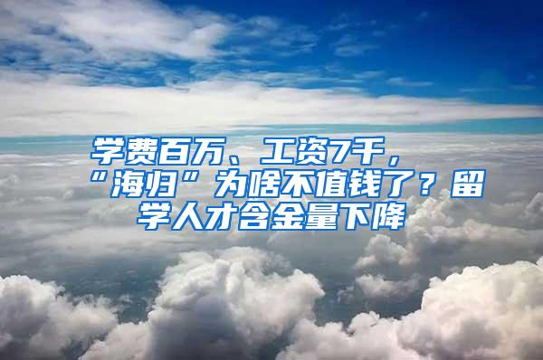 学费百万、工资7千，“海归”为啥不值钱了？留学人才含金量下降