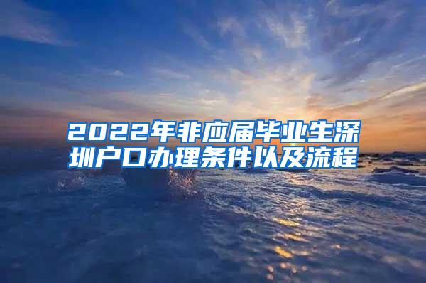 2022年非应届毕业生深圳户口办理条件以及流程