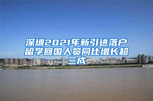 深圳2021年新引进落户留学回国人员同比增长超三成