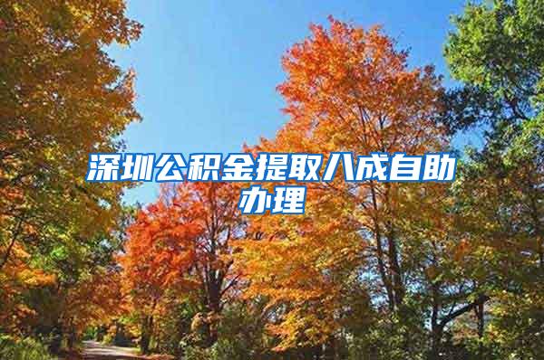 深圳公积金提取八成自助办理