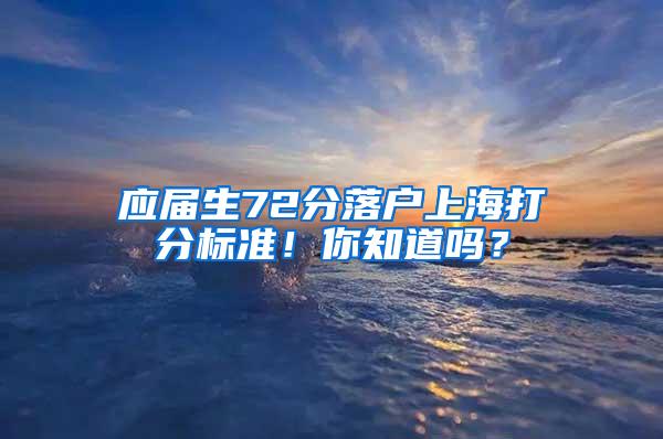 应届生72分落户上海打分标准！你知道吗？