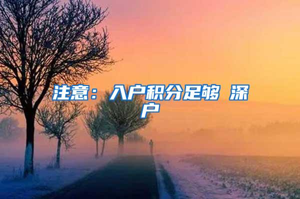 注意：入户积分足够≠深户