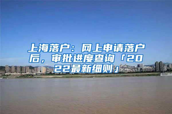 上海落户：网上申请落户后，审批进度查询「2022最新细则」