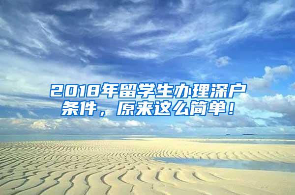 2018年留学生办理深户条件，原来这么简单！