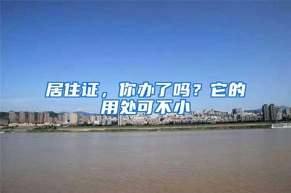 居住证，你办了吗？它的用处可不小