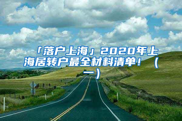 「落户上海」2020年上海居转户最全材料清单！（一）