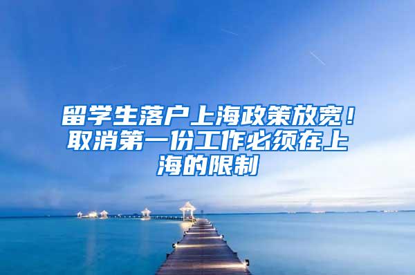 留学生落户上海政策放宽！取消第一份工作必须在上海的限制