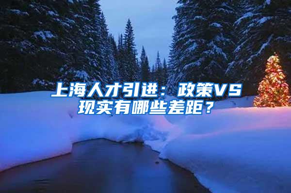 上海人才引进：政策VS现实有哪些差距？