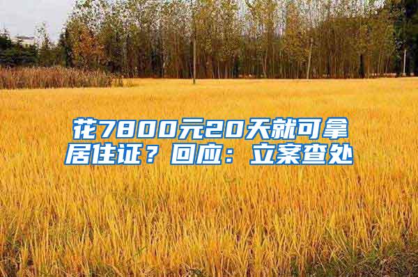 花7800元20天就可拿居住证？回应：立案查处