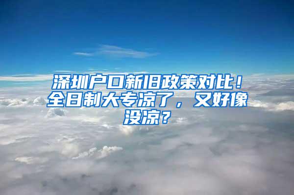 深圳户口新旧政策对比！全日制大专凉了，又好像没凉？