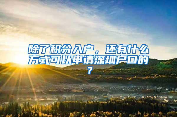 除了积分入户，还有什么方式可以申请深圳户口的？