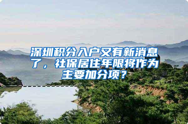 深圳积分入户又有新消息了，社保居住年限将作为主要加分项？