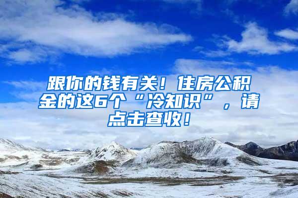 跟你的钱有关！住房公积金的这6个“冷知识”，请点击查收！