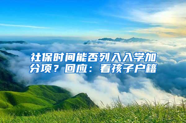 社保时间能否列入入学加分项？回应：看孩子户籍