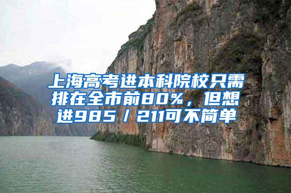 上海高考进本科院校只需排在全市前80%，但想进985／211可不简单