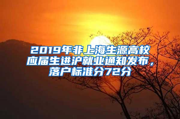 2019年非上海生源高校应届生进沪就业通知发布，落户标准分72分