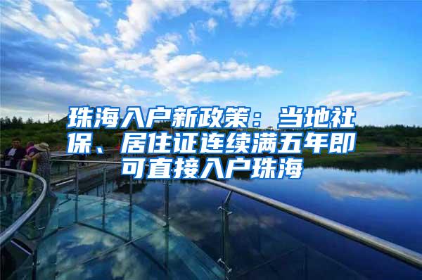 珠海入户新政策：当地社保、居住证连续满五年即可直接入户珠海