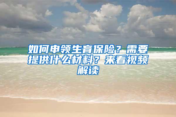 如何申领生育保险？需要提供什么材料？来看视频解读