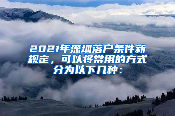 2021年深圳落户条件新规定，可以将常用的方式分为以下几种：