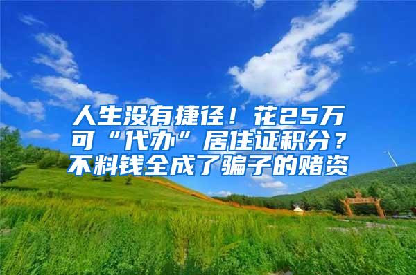 人生没有捷径！花25万可“代办”居住证积分？不料钱全成了骗子的赌资