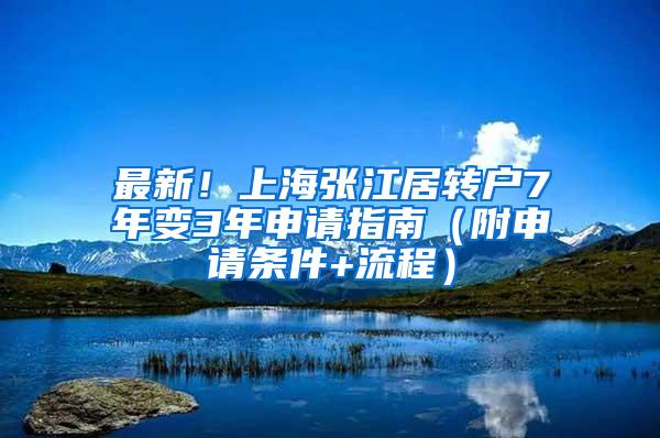 最新！上海张江居转户7年变3年申请指南（附申请条件+流程）