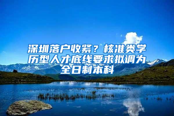 深圳落户收紧？核准类学历型人才底线要求拟调为全日制本科