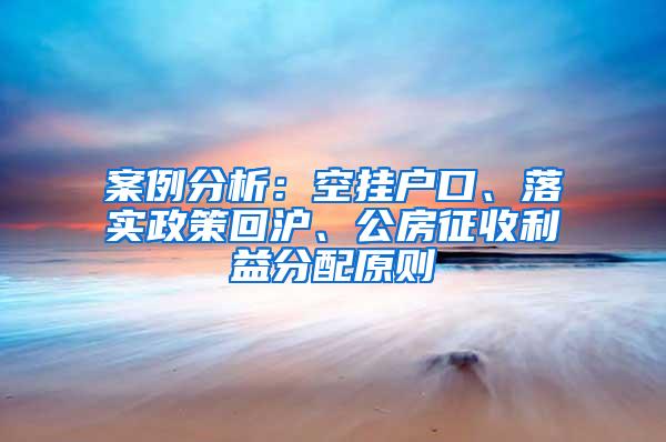 案例分析：空挂户口、落实政策回沪、公房征收利益分配原则