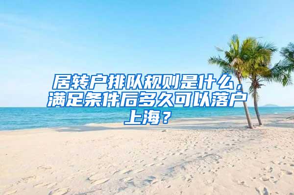 居转户排队规则是什么，满足条件后多久可以落户上海？