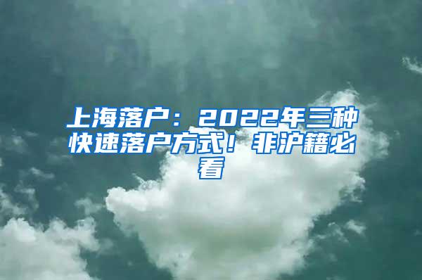 上海落户：2022年三种快速落户方式！非沪籍必看