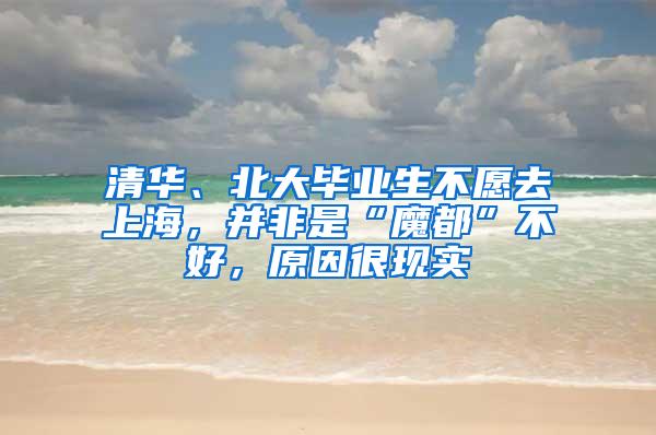 清华、北大毕业生不愿去上海，并非是“魔都”不好，原因很现实