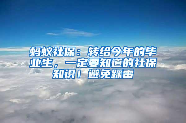 蚂蚁社保：转给今年的毕业生，一定要知道的社保知识！避免踩雷