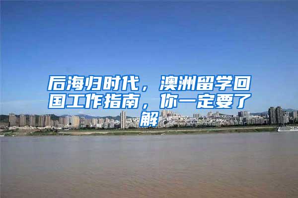 后海归时代，澳洲留学回国工作指南，你一定要了解