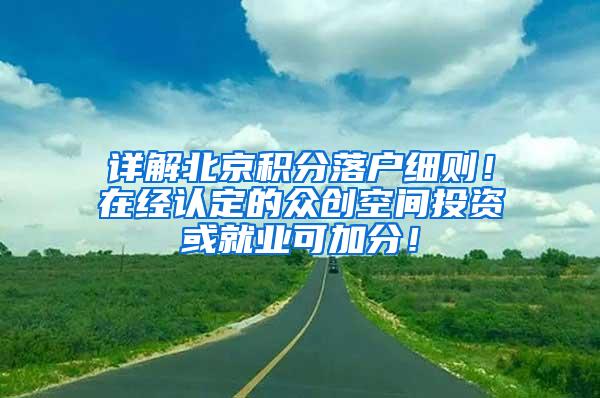 详解北京积分落户细则！在经认定的众创空间投资或就业可加分！