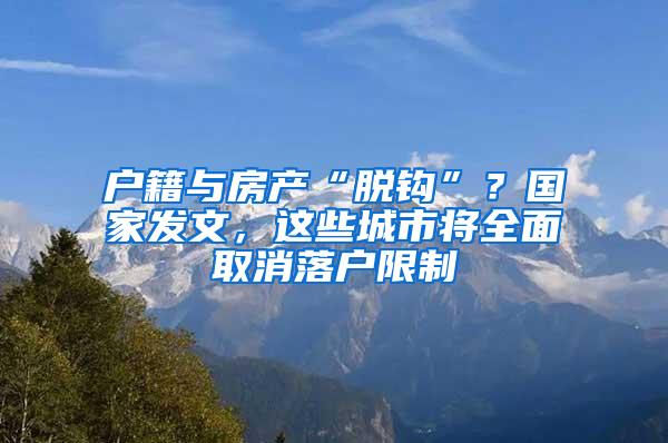 户籍与房产“脱钩”？国家发文，这些城市将全面取消落户限制