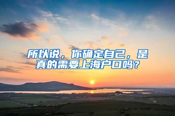 所以说，你确定自己，是真的需要上海户口吗？