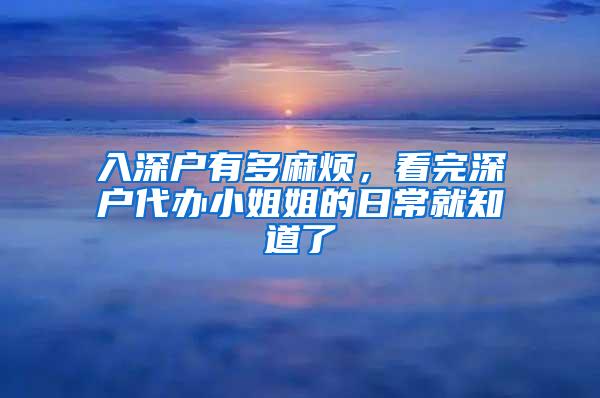 入深户有多麻烦，看完深户代办小姐姐的日常就知道了