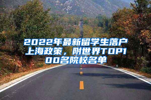 2022年最新留学生落户上海政策，附世界TOP100名院校名单