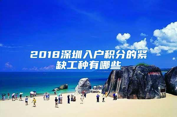 2018深圳入户积分的紧缺工种有哪些