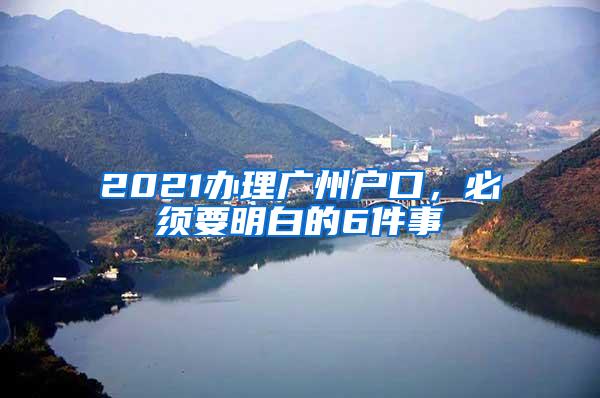 2021办理广州户口，必须要明白的6件事