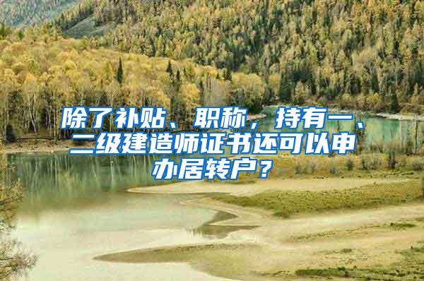 除了补贴、职称，持有一、二级建造师证书还可以申办居转户？