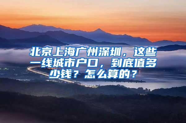 北京上海广州深圳，这些一线城市户口，到底值多少钱？怎么算的？