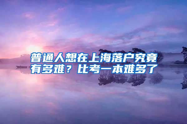 普通人想在上海落户究竟有多难？比考一本难多了